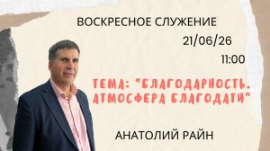 воскресное служение//«Благодарность. Атмосфера благодати»//Анатолий Райн//21.06.26
