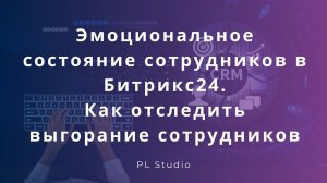 Эмоциональное состояние сотрудников в Битрикс24. Как отследить выгорание сотрудников