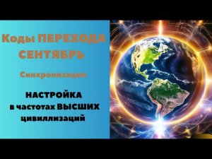 КОДЫ СЕНТЯБРЯ 2025 в частотах ЗОЛОТЫХ  Цивиллизаций Пратика + СОНАСТРОЙКА #переход  #ритмвознесения