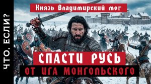 Спасти Русь от монгольского ига / Сослагатели / Альтернативная история