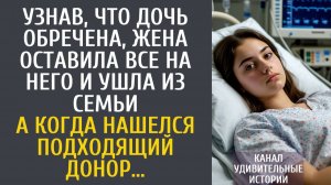 Истории из жизни Узнав, что дочь обречена, жена оставила все на него и ушла из семьи… А найдя донора