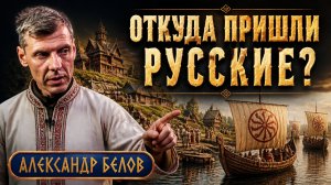 Александр Белов: Откуда пришли русские? Археология против мифов