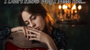 I Don’t Know Why I Need You...(Music from Sergey Kolosov)