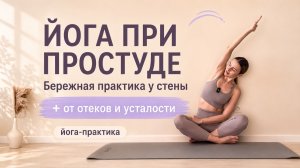ЙОГА ПРИ ПРОСТУДЕ: Бережная практика у стены от отеков и усталости