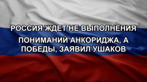 Россия ждет не выполнения пониманий Анкориджа, а победы, заявил Ушаков