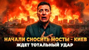 Мы начали сносить мосты - Киев ждет тотальный удар