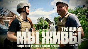 НАДЕЕМСЯ, РОССИЯ НАС НЕ БРОСИТ. ТРОИЦКОЕ. МЫ ЖИВЫ №043, июнь 2022, военкор Марьяна Наумова