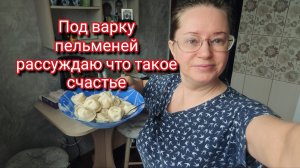 Под варку пельменей рассуждаю что такое счастье