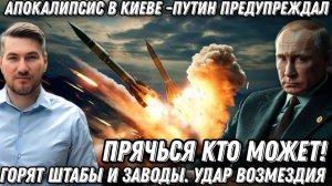 Прячься кто может. Путин предупреждал. Апокалипсис в Киеве. Горят штабы и заводы.  Удар возмездия