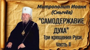 Митрополит Иоанн (Снычёв). «Самодержавие Духа». Три крещения Руси. Часть ll.