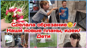 Какая я умничка.Огород.Первый урожай/Наши новые планы и идеи/Вечер с погодками,смешат  Часть 2