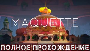 MAQUETTE - Полное Прохождение