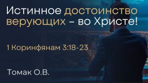 Истинное достоинство верующих - во Христе! | Томак О.В.