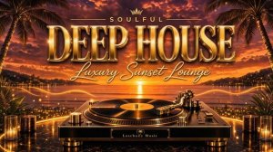 The Ultimate Luxury Sunset Mix ｜ Soulful Deep House 2026 Lounge Mix