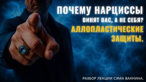ПОЧЕМУ НАРЦИССЫ ВИНЯТ ВАС, А НЕ СЕБЯ? АЛЛОПЛАСТИЧЕСКИЕ ЗАЩИТЫ. Разбор лекции.