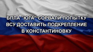 БПЛА «Юга» сорвали попытку ВСУ доставить подкрепление в Константиновку