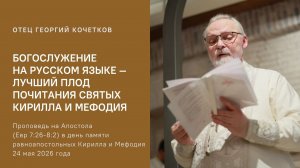 Богослужение на русском языке — лучший плод почитания святых Кирилла и Мефодия о. Георгий Кочетков