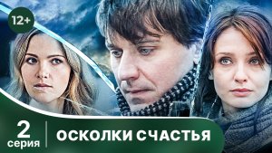 Осколки счастья. Серия 2. Драма. Смотреть онлайн в хорошем качестве