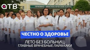 Лето без больниц: главные врачебные лайфхаки / Честно о здоровье