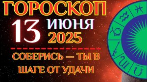 🔮 Гороскоп на 13 июня для всех знаков! ✨ Медленно — не значит зря!