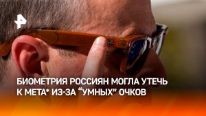 Биометрические данные тысяч россиян могли попасть к Meta* из-за умных очков