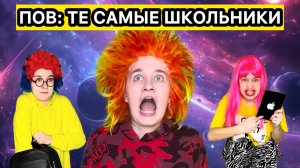 ПОВ: ТЕ САМЫЕ ШКОЛЬНИКИ