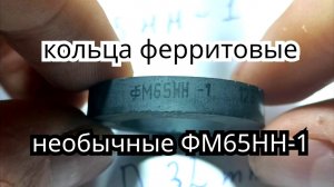 ФМ65НН измерения и обзор ферритовых колец очень редких и не обычных.
