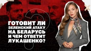 Готовит ли Зеленский атаку на Беларусь и чем ответит Лукашенко?