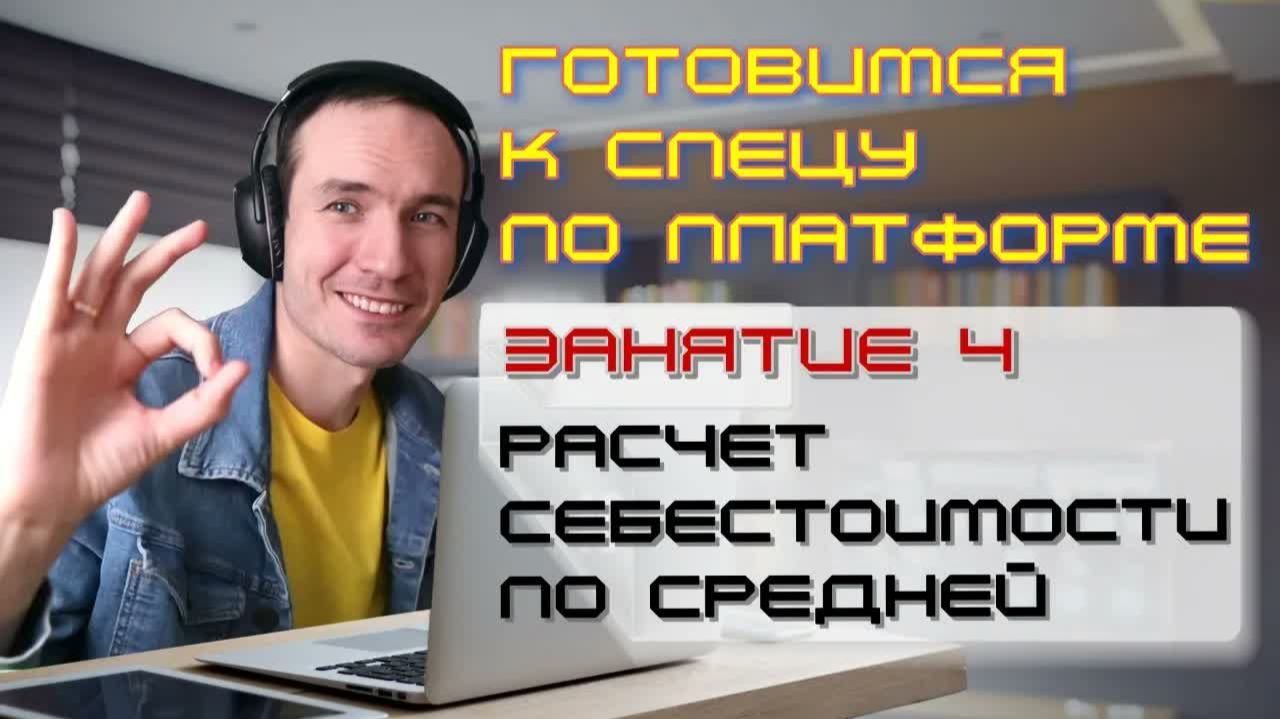 ЗАНЯТИЕ 4. РАСЧЕТ СЕБЕСТОИМОСТИ ПО СРЕДНЕЙ. ПОДГОТОВКА К СПЕЦИАЛИСТУ ПО ПЛАТФОРМЕ 1С