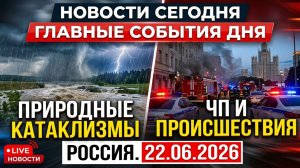 НОВОСТИ СЕГОДНЯ 22.06.2026 | ЧП в Москве, катаклизмы , события дня, происшествия в России