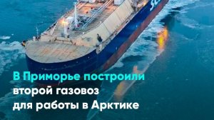 В Приморье построили второй газовоз для работы в Арктике