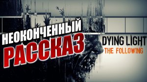 НЕОКОНЧЕННЫЙ РАССКАЗ | Dying Light: The Following | #8