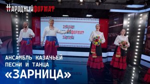 Ансамбль казачьей песни и танца «Зарница» г. Анапа. НАРОДНЫЙ ФОРМАТ