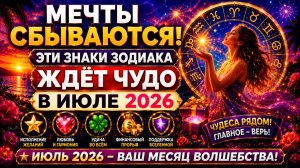 ✨ Мечты сбываются! Эти знаки Зодиака ждёт чудо в июле 2026