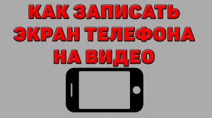 Как записать экран Телефона на видео