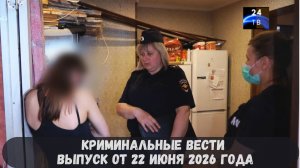 Криминальные новости выпуск от 22 июня 2026 года