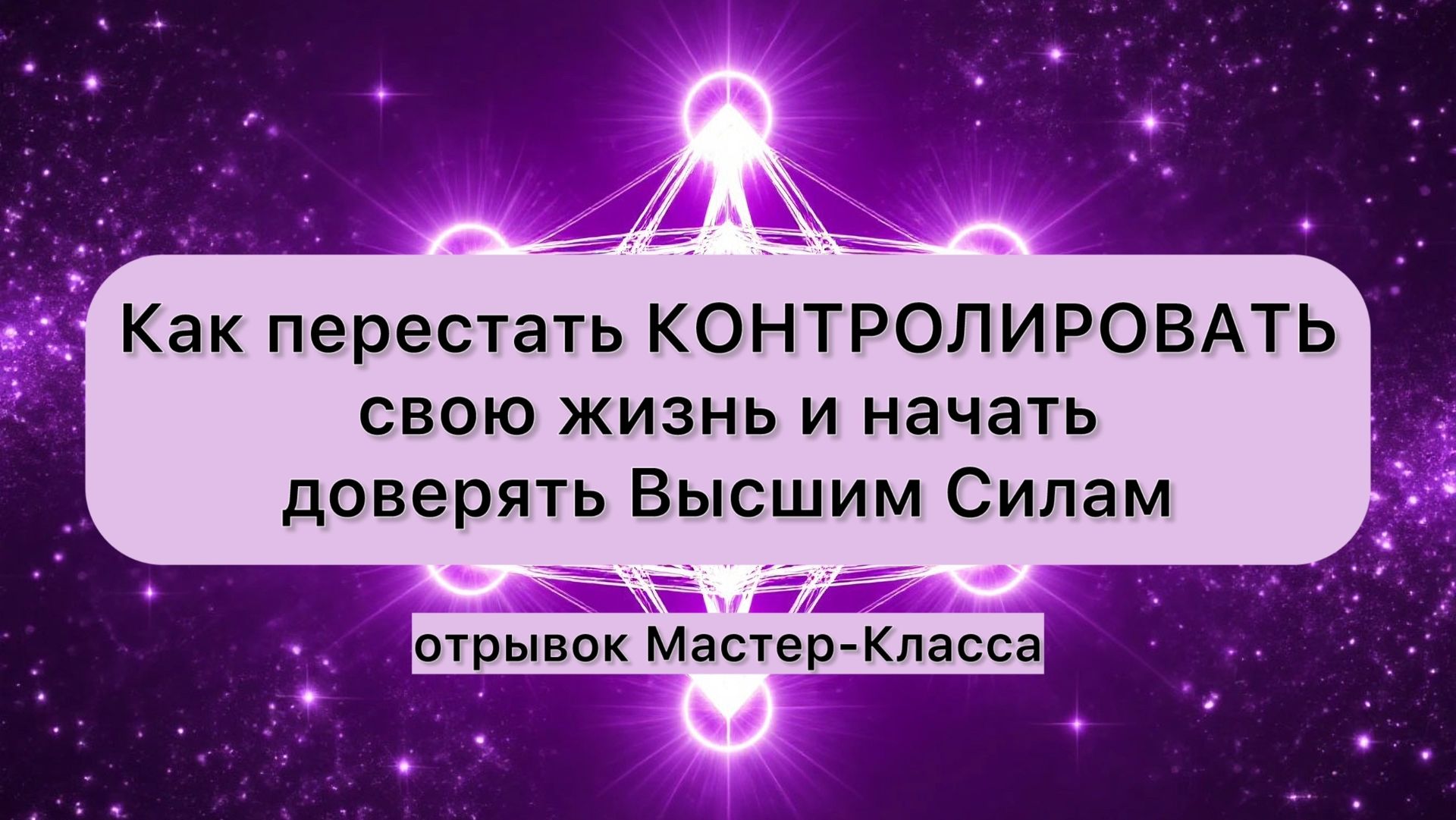 Как перестать КОНТРОЛИРОВАТЬ свою Жизнь и довериться Высшим Силам. Отрывок Мастер-класса. смотреть онлайн