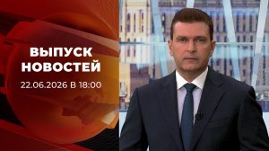 Выпуск новостей в 18:00 от 22.06.2026