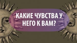Таро расклад: «Какие чувства у него к Вам?»