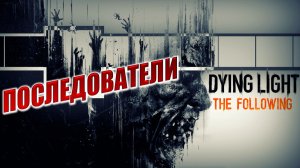 ПОСЛЕДОВАТЕЛИ | Финал | Dying Light: The Following | #9