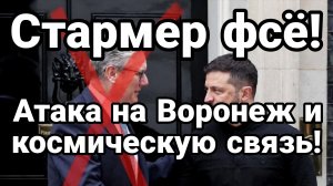 ПАДЕНИЕ СТАРМЕРА АТАКА НА ВОРОНЕЖ И КОСМИЧЕСКУЮ СВЯЗЬ