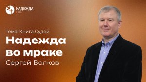 НАДЕЖДА ВО МРАКЕ | Проповедует Сергей Волков | 14 июня 2026