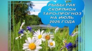 ТАРО-ПРОГНОЗ НА МЕСЯЦ РЫБЫ. РАК, СКОРПИОН. ИЮЛЬ 2026 ГОДА