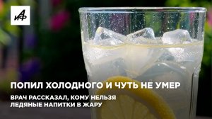Попил холодного и чуть не умер. Врач рассказал, кому нельзя ледяные напитки в жару