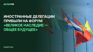 Иностранные делегации прибыли на форум «Великое наследие — общее будущее»