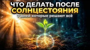 СДЕЛАЙ это ПОСЛЕ Солнцестояния 22 июня