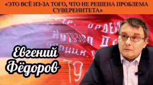 Евгений Фёдоров: «Это всё из-за того, что не решена проблема суверенитета»