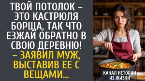 Истории из жизни Твой потолок – это кастрюля борща, так что езжай в свою деревню! – заявил муж…