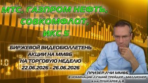 МТС, ГАЗПРОМ НЕФТЬ, СОВКОМФЛОТ, ИКС5 | БИРЖЕВОЙ ВИДЕОБЮЛЛЕТЕНЬ АКЦИИ НА ММВБ C 22.06 ПО 26.06.26