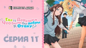 Где те девушки, что были бы добры к отаку!? - 11 серия [КОМНАТА ДИДИ]